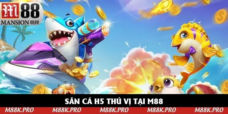 Săn cá H5 thú vị tại M88