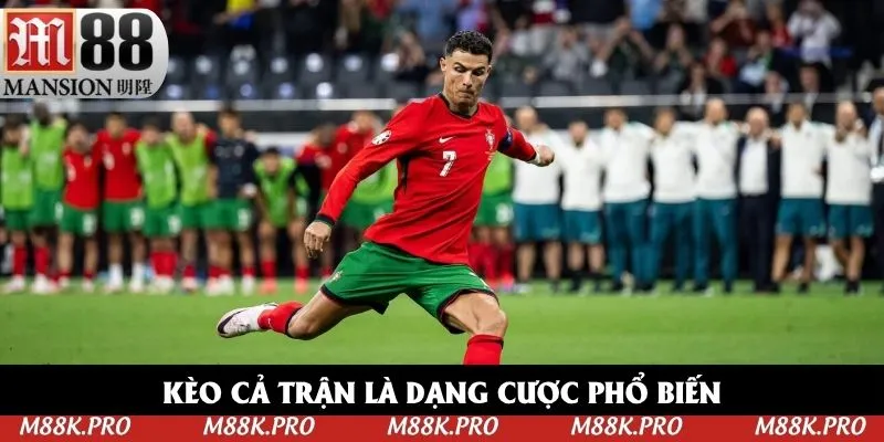 Kèo cả trận là một trong những dạng cược phổ biến nhất